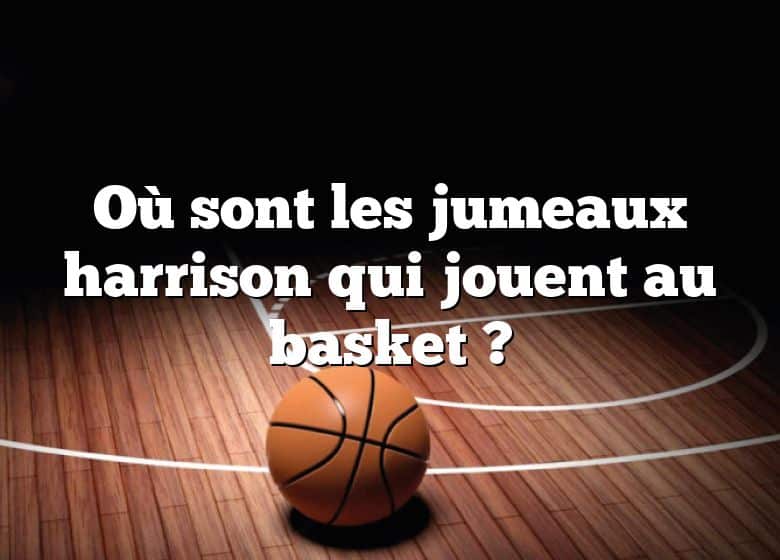 Où sont les jumeaux harrison qui jouent au basket ?